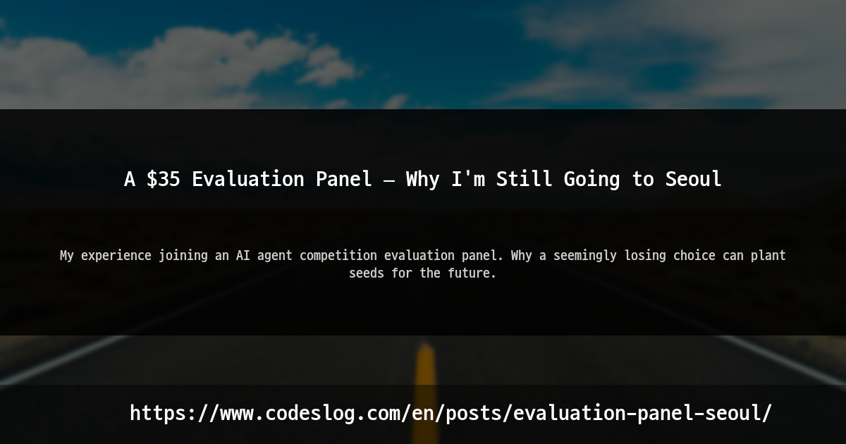 Blog post thumbnail: A $35 Evaluation Panel — Why I'm Still Going to Seoul - My experience joining an AI agent competition evaluation panel. Why a seemingly losing choice can plant seeds for the future. (https://www.codeslog.com/en/posts/evaluation-panel-seoul/)