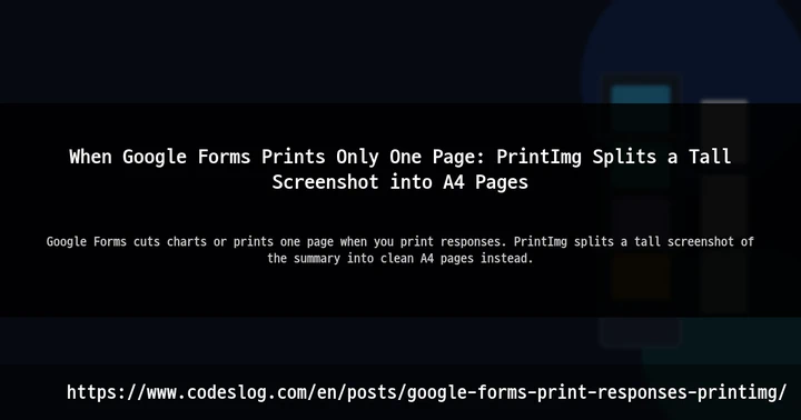 When Google Forms Prints Only One Page: PrintImg Splits a Tall Screenshot into A4 Pages thumbnail