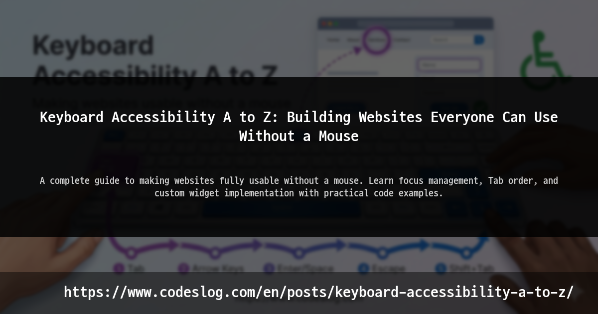 Blog post thumbnail: Keyboard Accessibility A to Z: Building Websites Everyone Can Use Without a Mouse - A complete guide to making websites fully usable without a mouse. Learn focus management, Tab order, and custom widget implementation with practical code examples. (https://www.codeslog.com/en/posts/keyboard-accessibility-a-to-z/)