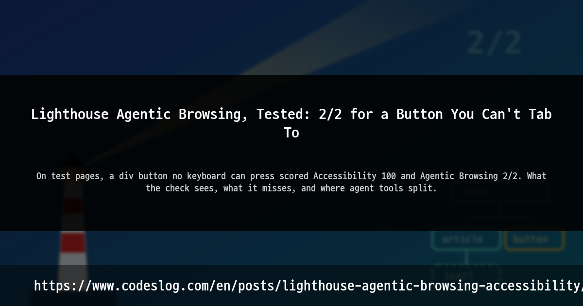 Lighthouse Agentic Browsing, Tested: 2/2 for a Button You Can't Tab To thumbnail