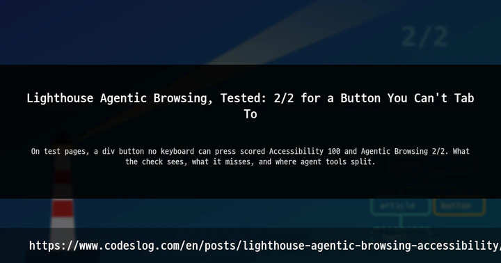 Lighthouse Agentic Browsing, Tested: 2/2 for a Button You Can't Tab To thumbnail