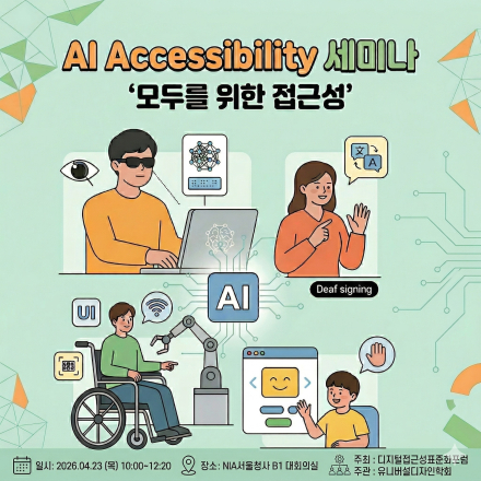 행사안내 포스터 - AI Accessibillity 세미나. 모두를 위한 접근성. 일시: 2026년4월23일(목요일) 10시부터 12시20분까지. 장소: NIA 서울청사 지하1층 대회의실. 주최: 디지털접근성표준화포럼. 주관: 유니버셜디자인학회.