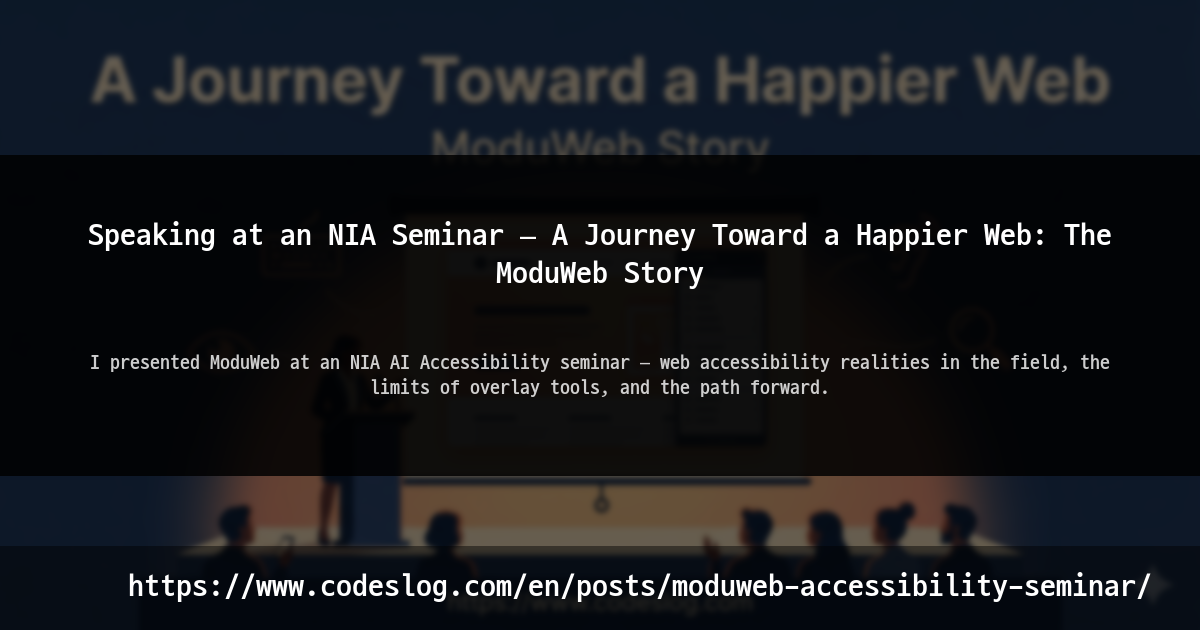 Blog post thumbnail: Presenting at an Accessibility Seminar — A Journey Toward a Happier Web: The ModuWeb Story - I presented ModuWeb at an AI Accessibility seminar hosted by the Digital Accessibility Standardization Forum — recapping my talk and reflections on the other presenters. (https://www.codeslog.com/en/posts/moduweb-accessibility-seminar/)