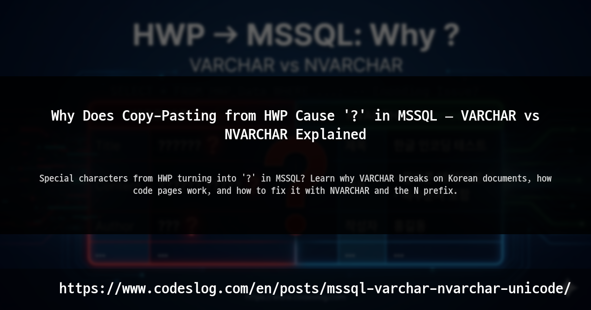 Blog post thumbnail: Why Does Copy-Pasting from HWP Cause '?' in MSSQL — VARCHAR vs NVARCHAR Explained - Special characters from HWP turning into '?' in MSSQL? Learn why VARCHAR breaks on Korean documents, how code pages work, and how to fix it with NVARCHAR and the N prefix. (https://www.codeslog.com/en/posts/mssql-varchar-nvarchar-unicode/)